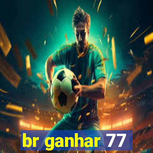 br ganhar 77