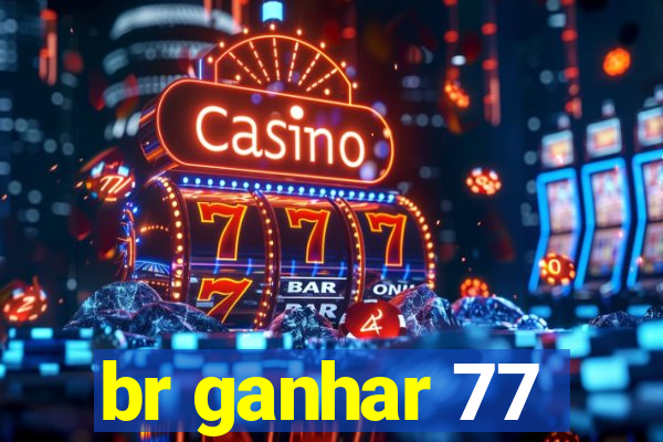 br ganhar 77