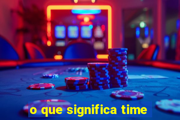 o que significa time