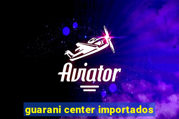 guarani center importados