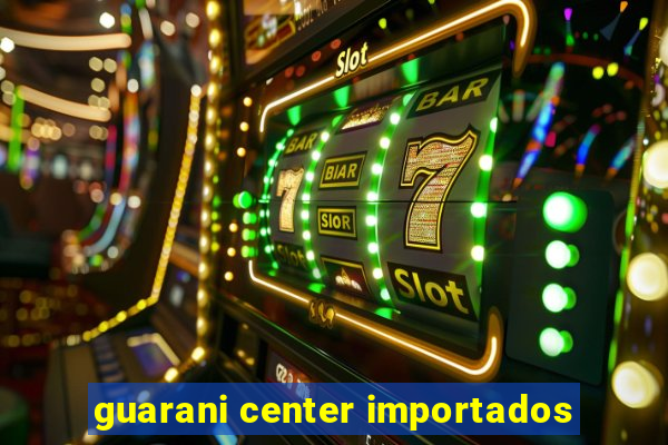 guarani center importados