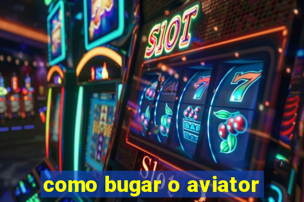 como bugar o aviator