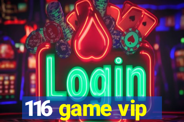 116 game vip