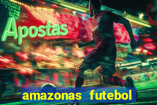 amazonas futebol clube onde assistir