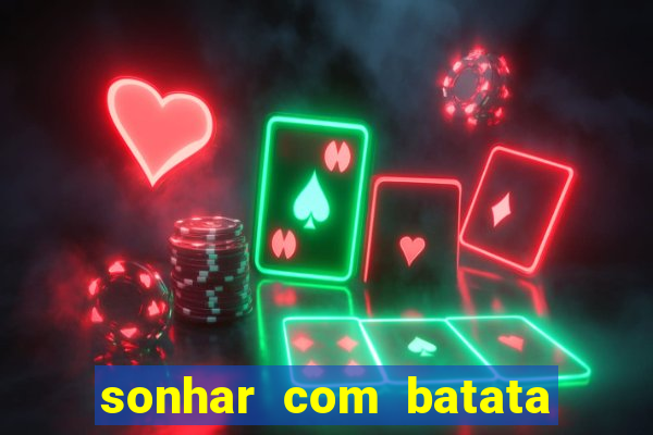 sonhar com batata jogo do bicho