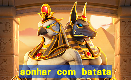 sonhar com batata jogo do bicho