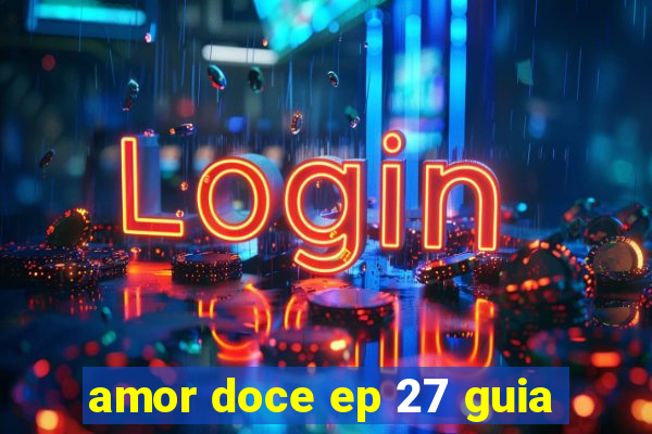 amor doce ep 27 guia