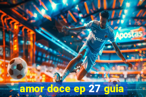 amor doce ep 27 guia