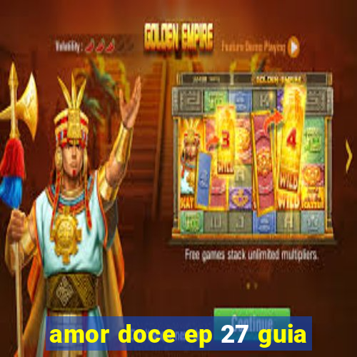 amor doce ep 27 guia