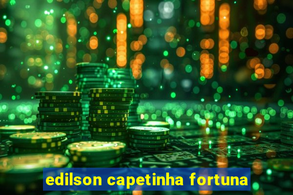 edilson capetinha fortuna