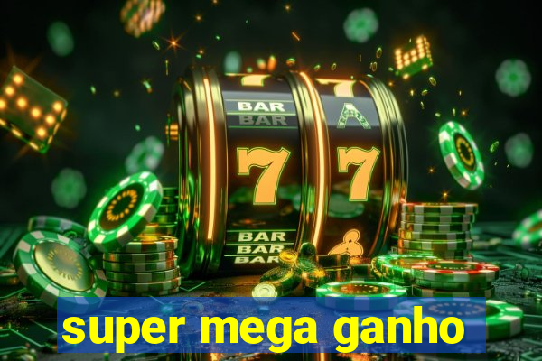 super mega ganho