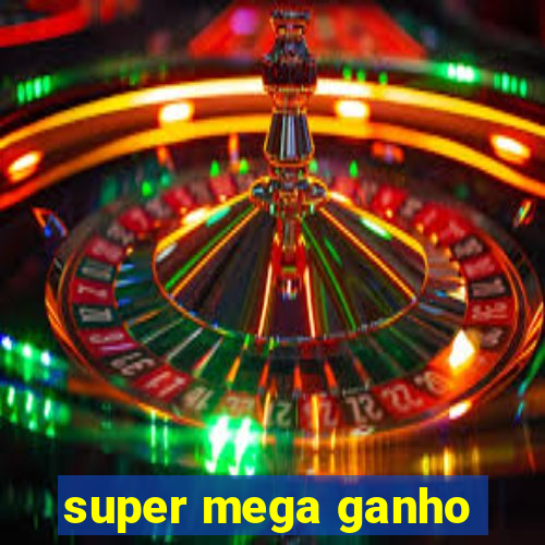 super mega ganho