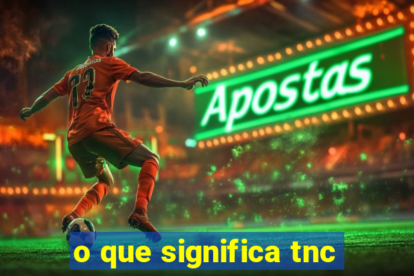 o que significa tnc