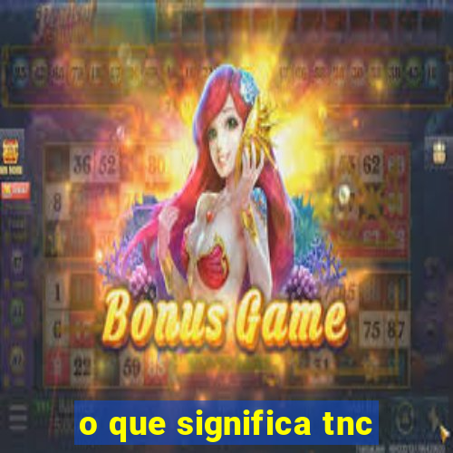 o que significa tnc