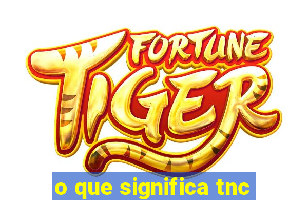 o que significa tnc