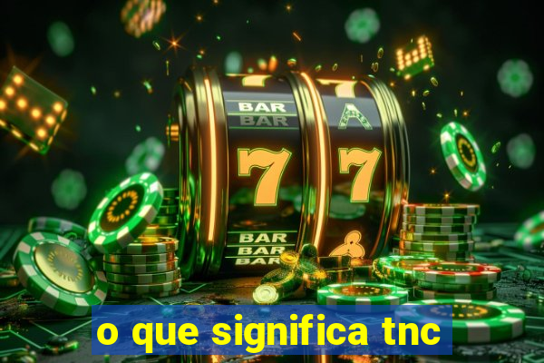 o que significa tnc