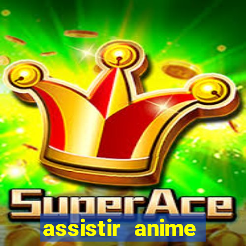 assistir anime online dublado