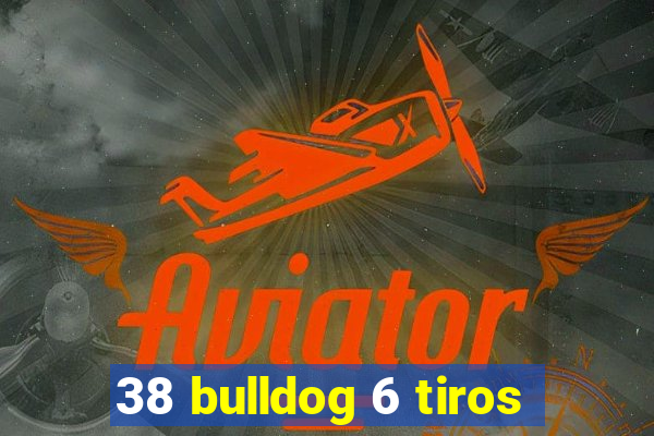 38 bulldog 6 tiros