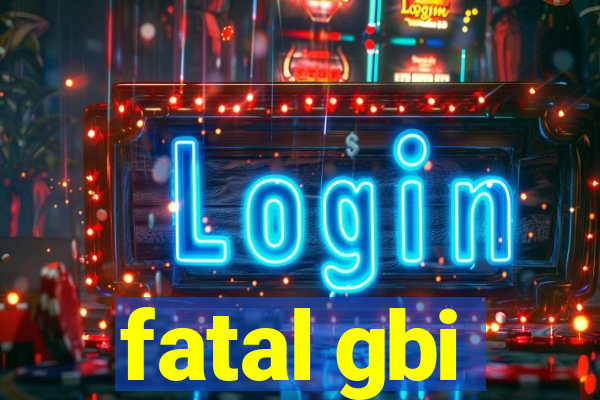 fatal gbi