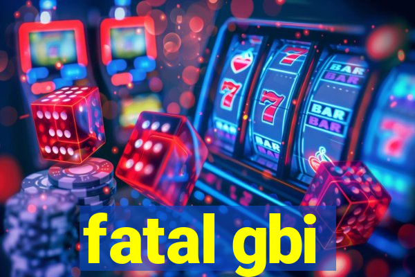 fatal gbi