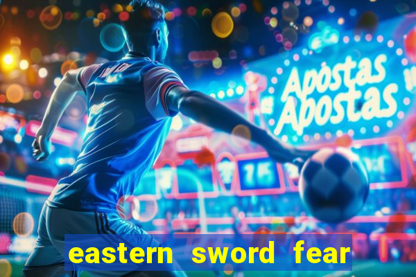 eastern sword fear and hunger