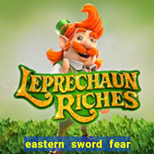 eastern sword fear and hunger