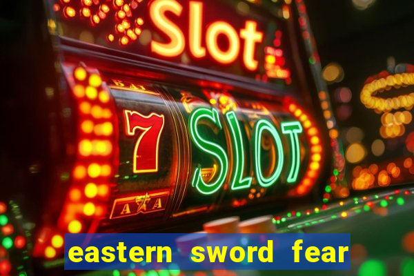 eastern sword fear and hunger