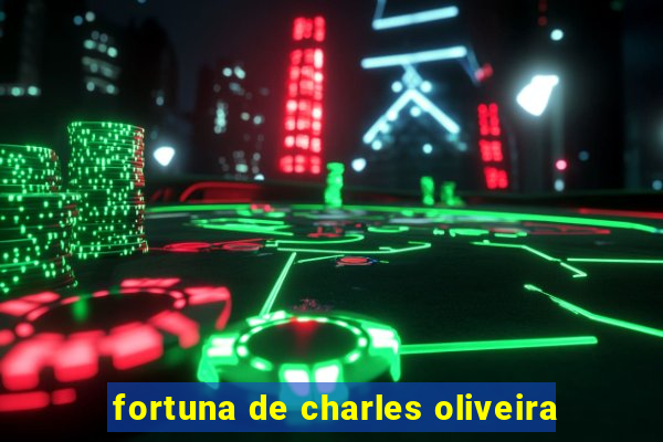 fortuna de charles oliveira