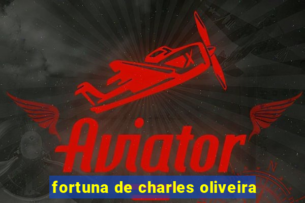 fortuna de charles oliveira