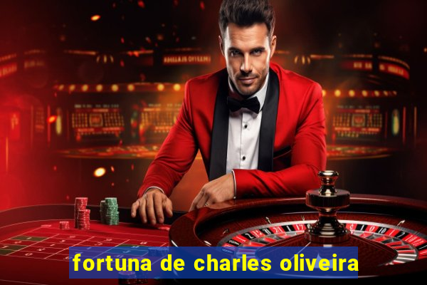 fortuna de charles oliveira