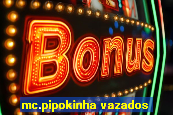 mc.pipokinha vazados