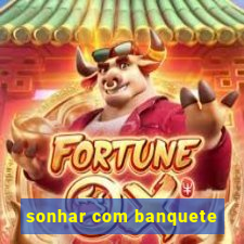 sonhar com banquete