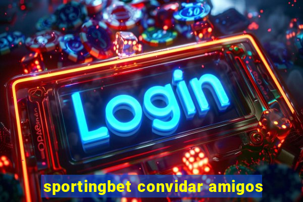 sportingbet convidar amigos