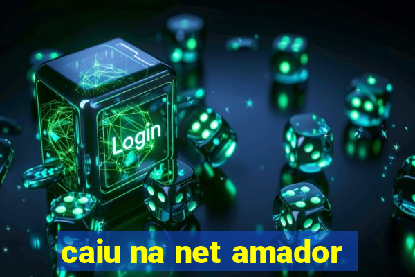 caiu na net amador