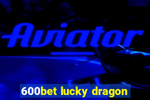 600bet lucky dragon