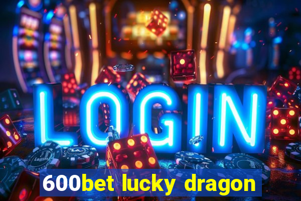 600bet lucky dragon