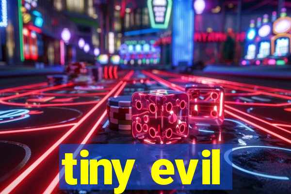 tiny evil