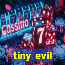 tiny evil