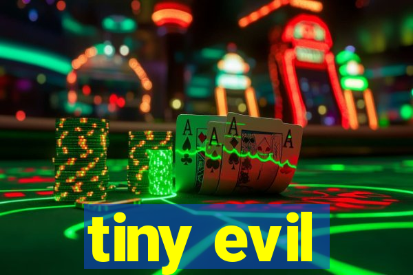 tiny evil