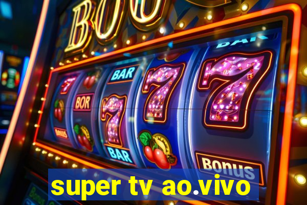 super tv ao.vivo