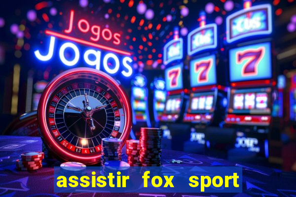 assistir fox sport futebol tv