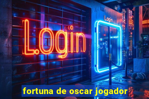 fortuna de oscar jogador