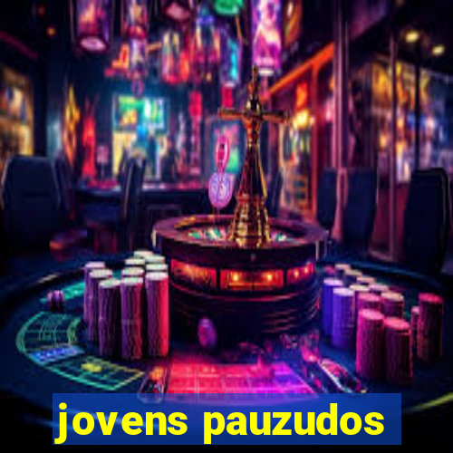 jovens pauzudos