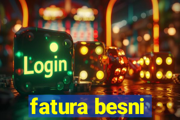 fatura besni