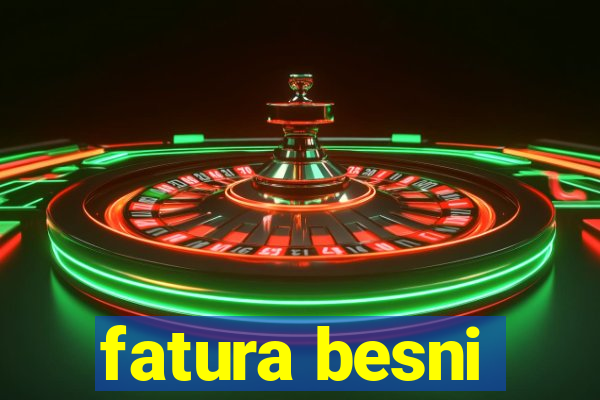 fatura besni