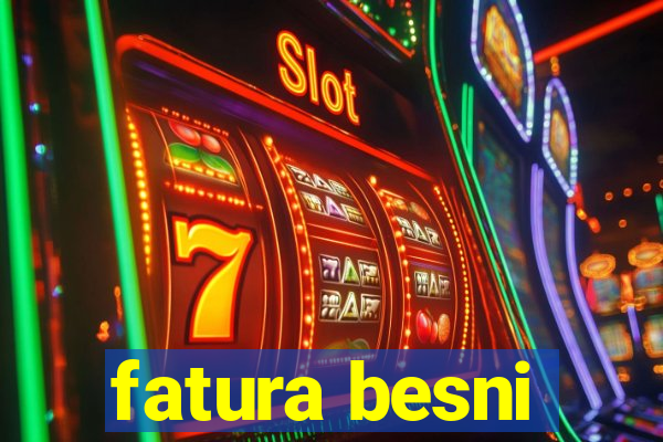 fatura besni