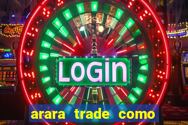 arara trade como ganhar dinheiro