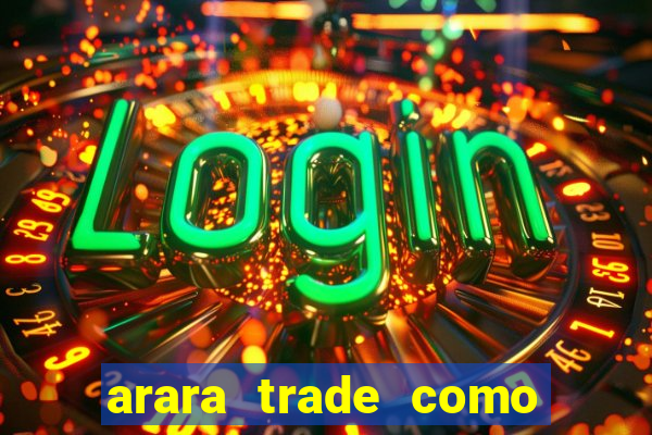 arara trade como ganhar dinheiro