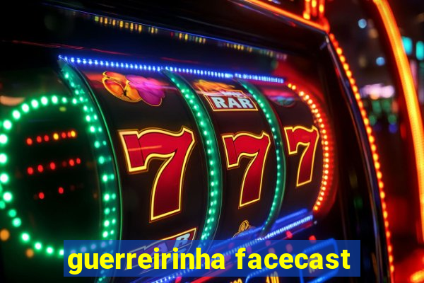 guerreirinha facecast