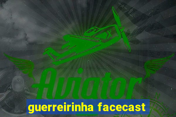 guerreirinha facecast